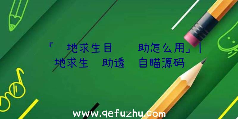 「绝地求生目镜辅助怎么用」|绝地求生辅助透视自瞄源码